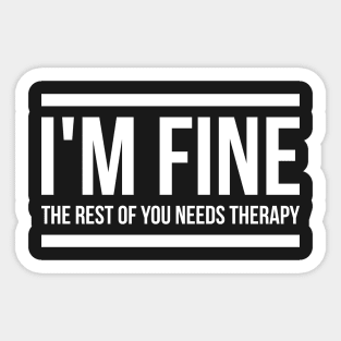 I'm fine the rest of you needs therapy Sticker